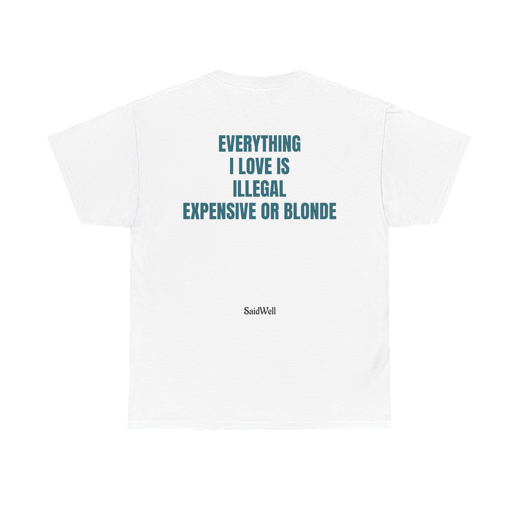 Everything I Love Is Illegal Expensive Or Blonde T-Shirt
